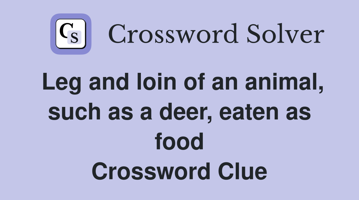 Leg and loin of an animal, such as a deer, eaten as food Crossword